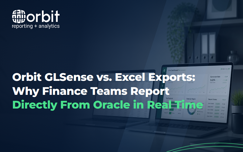 Orbit GLSense vs. Native Excel Exports: Why Finance Teams Are Reporting Directly From Oracle in Real Time 