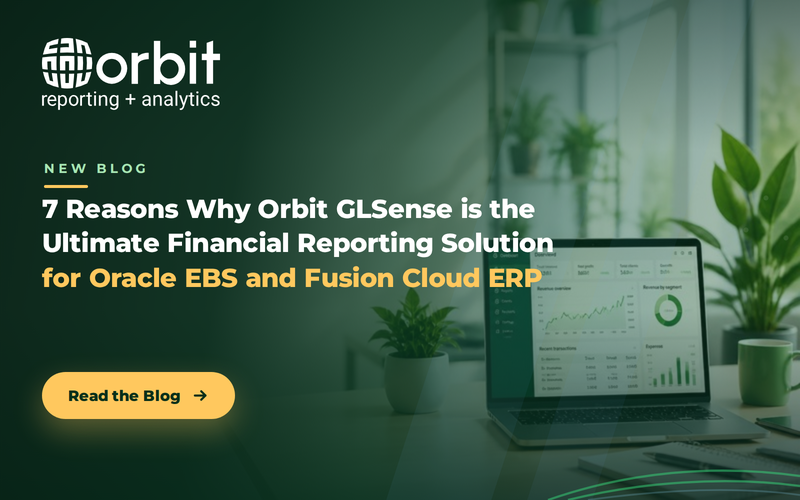 7 Reasons Why Orbit GLSense is the Ultimate Financial Reporting Solution for Oracle EBS and Fusion Cloud ERP